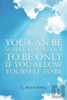 You Can Be What You Want To Be Only If You Allow Yourself To Be