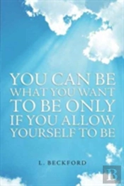You Can Be What You Want To Be Only If You Allow Yourself To Be
