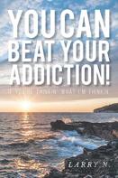 You Can Beat Your Addiction!