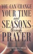 You Can Change Your Time And Seasons Through Prayer