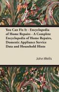 You Can Fix It - Encyclopedia Of Home Repairs - A Complete Encyclopedia Of Home Repairs, Domestic Appliance Service Data And Household Hints