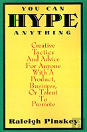 You Can Hype Anything: Creative Tactics And Advice For Anyone With A Product Or Business To Promote