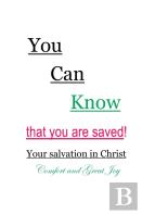 You Can Know That You Are Saved! Your Salvation In Christ