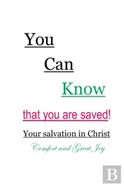 You Can Know That You Are Saved! Your Salvation In Christ
