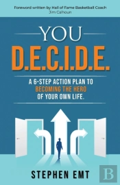 You D.E.C.I.D.E. A 6-Step Action Plan To Becoming The Hero Of Your Own Life.