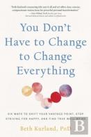 You Don'T Have To Change To Change Everything