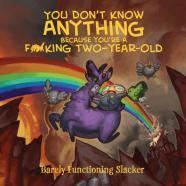 You Don'T Know Anything Because You'Re A F*Cking Two-Year-Old