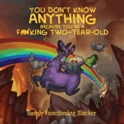 You Don'T Know Anything Because You'Re A F*Cking Two-Year-Old