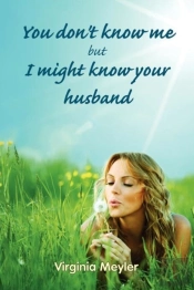 You Don'T Know Me But I Might Know Your Husband
