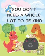 You Don'T Need A Whole Lot To Be Kind