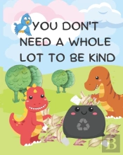 You Don'T Need A Whole Lot To Be Kind