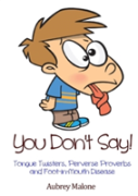 You Don'T Say! Tongue Twisters, Perverse Proverbs And Foot-In-Mouth Disease