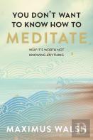 You Don'T Want To Know How To Meditate