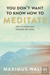 You Don'T Want To Know How To Meditate
