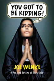 You Got To Be Kidding! A Radical Satire Of The Bible