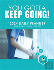 You Gotta Keep Going! 2024 Daily Planner For Practical Nurses