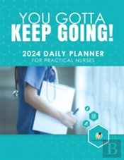 You Gotta Keep Going! 2024 Daily Planner For Practical Nurses