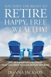You Have The Right To Retire Happy, Free And Wealthy! List Of Important Decisions That You Need To Make Before Retiring