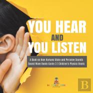 You Hear And You Listen | A Book On How Humans Make And Perceive Sounds | Sound Wave Books Grade 3 | Children'S Physics Books