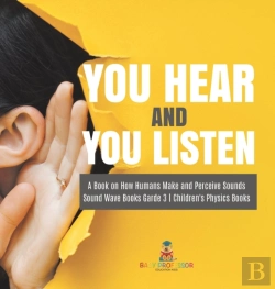 Bertrand.pt - You Hear And You Listen | A Book On How Humans Make And Perceive Sounds | Sound Wave Books Grade 3 | Children'S Physics Books