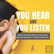 You Hear And You Listen | A Book On How Humans Make And Perceive Sounds | Sound Wave Books Grade 3 | Children'S Physics Books