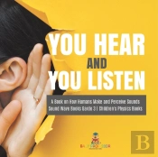 You Hear And You Listen | A Book On How Humans Make And Perceive Sounds | Sound Wave Books Grade 3 | Children'S Physics Books