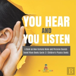 Bertrand.pt - You Hear And You Listen | A Book On How Humans Make And Perceive Sounds | Sound Wave Books Grade 3 | Children'S Physics Books