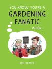 You Know You'Re A Gardening Fanatic When...