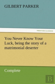 You Never Know Your Luck, Being The Story Of A Matrimonial Deserter. Complete