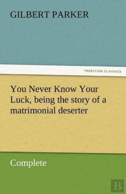 Bertrand.pt - You Never Know Your Luck, Being The Story Of A Matrimonial Deserter. Complete