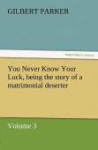 You Never Know Your Luck, Being The Story Of A Matrimonial Deserter. Volume 3.