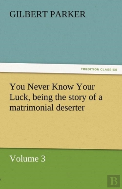 Bertrand.pt - You Never Know Your Luck, Being The Story Of A Matrimonial Deserter. Volume 3.