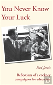 You Never Know Your Luck - Reflections Of A Cockney Campaigner For Education