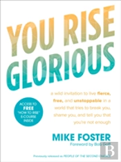 You Rise Glorious: A Wild Invitation To Live Fierce, Free And Unstoppable In A World That Tries To Break You, Shame You And Tell You That You'Re Not Enough