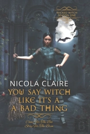 You Say Witch Like It'S A Bad Thing (Wicked Witch, Book One)