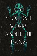 You Shouldn'T Worry About The Frogs