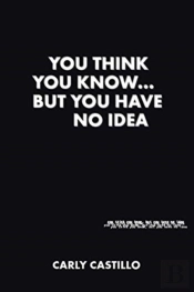 You Think You Know...But You Have No Ide