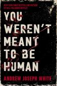 You Weren'T Meant To Be Human
