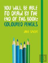 You Will Be Able To Draw By The End Of This Book: Coloured Pencils
