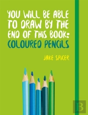You Will Be Able To Draw By The End Of This Book: Coloured Pencils