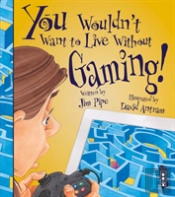 You Wouldn'T Want To Live Without Gaming!