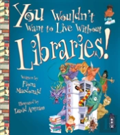 You Wouldn'T Want To Live Without Libraries!