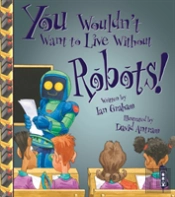 You Wouldn'T Want To Live Without Robots!