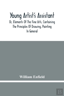 Bertrand.pt - Young Artist'S Assistant; Or, Elements Of The Fine Arts, Containing The Principles Of Drawing, Painting In General, Crayon Painting, Oil Painting, Portrait Painting, Miniature Painting, Designing, Col