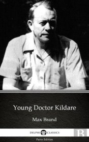 Young Doctor Kildare By Max Brand - Delphi Classics (Illustrated)