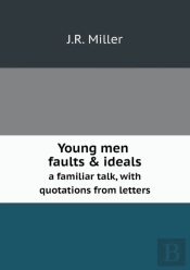 Young Men Faults & Ideals A Familiar Talk, With Quotations From Letters