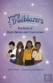 Young Trailblazers: The Book Of Black Heroes And Groundbreakers