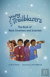 Young Trailblazers: The Book Of Black Inventors And Scientists