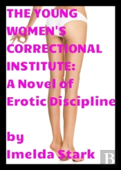 Young Women'S Correctional Institute: A Novel Of Erotic Discipline