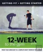 Your 12 Week Guide To The Gym